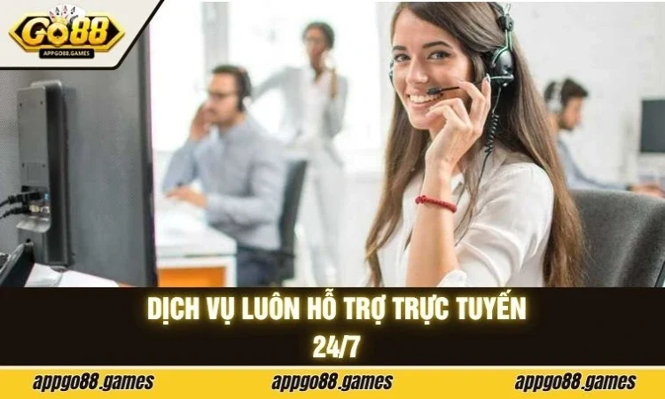 Dịch vụ luôn hỗ trợ trực tuyến 24/7