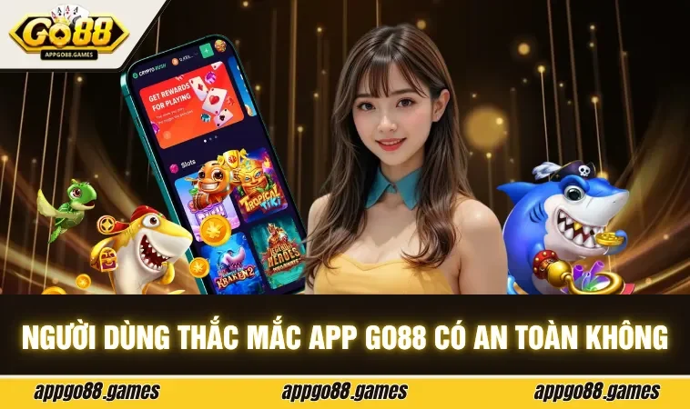 Người dùng thắc mắc app GO88 có an toàn không